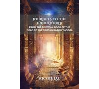 Journeys to the Underworld: From the Egyptian Book of the Dead to the Tibetan Bardo Thodol