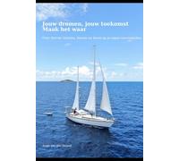 Jouw dromen, jouw toekomst. Maak het waar.: over durven loslaten, kiezen en leven op je eigen voorwaarden