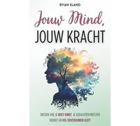 Jouw Mind, Jouw Kracht: Ontdek hoe je rust vindt, je gedachten meester wordt en vol vertrouwen leeft