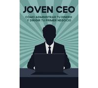 Joven CEO: Cómo administrar tu dinero y dirigir tu primer negocio