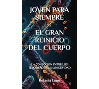 JOVEN PARA SIEMPRE EL GRAN REINICIO DEL CUERPO: LA CONECCION ENTRE LOS TELOMEROS Y LA LONGEVIDAD