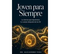 Joven para Siempre: La ciencia que rejuvenece tu cuerpo después de los 50