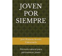 JOVEN POR SIEMPRE: Fórmula natural para permanecer joven