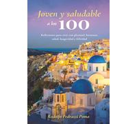 JOVEN Y SALUDABLE A LOS CIEN: Reflexiones para vivir con plenitud, bienestar, salud, longevidad y felicidad