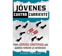 JÓVENES CONTRACORRIENTE: UNA GUÍA PARA JÓVENES QUE QUIEREN MARCAR LA DIFERENCIA