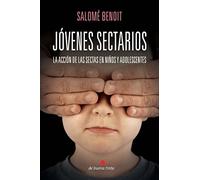 Jóvenes sectarios: La acción de las sectas en los niños y adolescentes: La Accion de Las Sectas En Los Ninos y Adolescentes