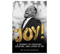 Joy!: A Journey to Choosing, Creating, and Living In Joy