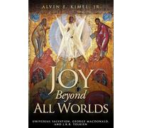 Joy Beyond All Worlds: Universal Salvation, George MacDonald, and J.R.R. Tolkien