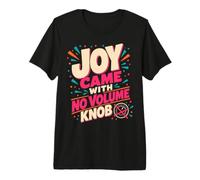 Joy Came with No Volume Knob Enthusiastic Humor Camiseta Premium