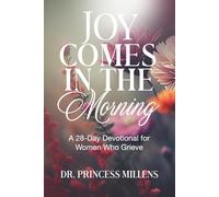 Joy Comes In The Morning: A 28-Day Devotional for Women Who Grieve: A Grief-Informed Path to Emotional Resilience, Clarity, and Sustainable Leadership