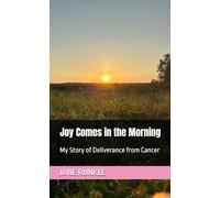 Joy Comes in the Morning: My Story of Deliverance from Cancer