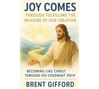 Joy Comes Through Fulfilling the Measure of Our Creation: Becoming Like Christ Through His Covenant Path (The Mission and the Measure of Jesus Christ)