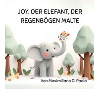 JOY, DER ELEFANT, DER REGENBÖGEN MALTE: Ein liebevolles Bilderbuch für die Schlafenszeit, das die Schönheit des Teilens zeigt