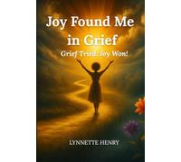Joy Found Me in Grief: Grief Tried. Joy Won!