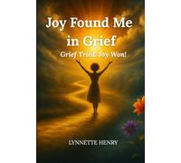 Joy Found Me in Grief: Grief Tried. Joy Won!