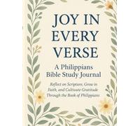 Joy in Every Verse: A Philippians Bible Study Journal: Reflect on Scripture, Grow in Faith, and Cultivate Gratitude Through the Book of Philippians