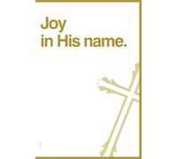 Joy in His name. A Christian Notebook for Prayers, Bible Verses, and Personal Reflections: Perfect for Daily Devotions, Spiritual Growth, and Inspiration