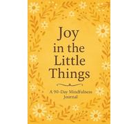 Joy in the Little Things: A 90 day Mindfulness Journal