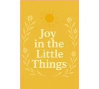 Joy in the Little Things: A Guided Gratitude Journal for Mindfulness and Self-Reflection