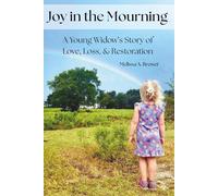 Joy in the Mourning: A Young Widow's Story of Love, Loss, & Restoration
