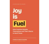 Joy Is Fuel: How Coaches Sustain Themselves and Their Clients in Hard Times (A SoLead Guide for Coaches)