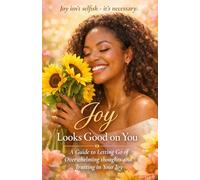 Joy Looks Good on You: A Guide to Letting Go of Overwhelming thoughts and Trusting in Your Joy