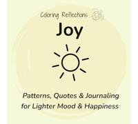 Joy: Mindful coloring patterns and reflections for a lighter mood and a deeper sense of happiness (Coloring Reflections)