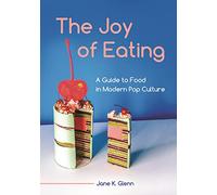 Joy of Eating, The: A Guide to Food in Modern Pop Culture