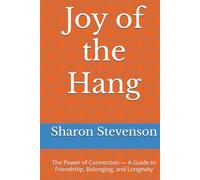 Joy of the Hang: The Power of Connection - A Guide to Friendship, Belonging, and Longevity