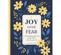 Joy Over Fear: A 12-Week Christian Workbook to Build Courage, Strengthen Faith and Reclaim Abundant Life