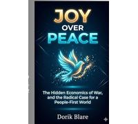 Joy Over Peace: The Hidden Economics of War, and the Radical Case for a People-First World (FROM WAR TO WHOLENESS SERIES)