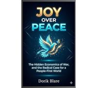Joy Over Peace: The Hidden Economics of War, and the Radical Case for a People-First World (FROM WAR TO WHOLENESS SERIES)