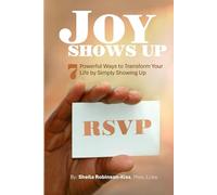 Joy Shows Up: Seven Powerful Ways to Transform Your Life by Simply Showing Up
