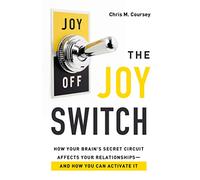 Joy Switch, The: How Your Brain's Secret Circuit Affects Your Relationships and How You Can Activate It