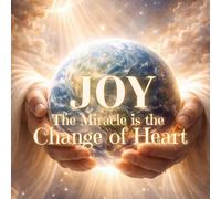 JOY: The Miracle is the Change of Heart