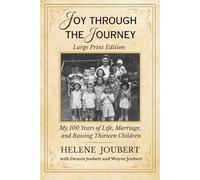 Joy Through The Journey - LARGE PRINT EDITION: My 100 Years of Life, Marriage, and Raising Thirteen Children