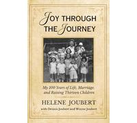 Joy Through the Journey: My 100 Years of Life, Marriage, and Raising Thirteen Children
