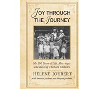 Joy Through the Journey: My 100 Years of Life, Marriage, and Raising Thirteen Children