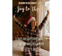 Joy to Thyself: 12 DAYS HOLIDAY COUNTDOWN FOR THE OVERWHELMED MOTHER (Season to Celebrate)