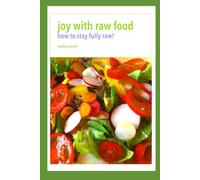 Joy With Raw Food: How To Stay Fully Raw (Joy With Raw Food Recipe Books)