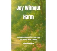 Joy Without Harm: True happiness blossoms from a heart free of harm, never at another's expense.