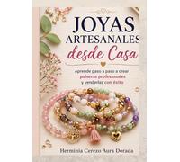 Joyas Artesanales desde Casa: Aprende a Crear Pulseras Únicas y Venderlas con Éxito: Aprende paso a paso a crear pulseras profesionales y venderlas con éxito