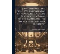 Joyas literarias del siglo XVII, encontradas en MÃ(c)xico, Fr. Miguel de Guevara y el cÃ(c)lebre soneto castellano "No me mueve mi Dios, para quererte";
