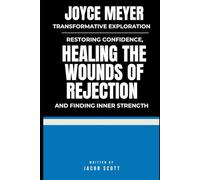 Joyce Meyer Transformative Exploration: Restoring confidence, Healing The Wounds of Rejection and finding inner strength