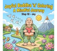 Joyful Buddha ‘n’ Coloring, A Mindful Journey, Step 10 - Joy: A Mindfulness Coloring Book for Adults Featuring Inspirational Quotes, Meditation ... Designs, and Peaceful Buddhist Inspired Art