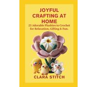 JOYFUL CRAFTING AT HOME: 25 Adorable Plushies to Crochet for Relaxation, Gifting & Fun