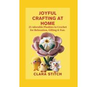 JOYFUL CRAFTING AT HOME: 25 Adorable Plushies to Crochet for Relaxation, Gifting & Fun