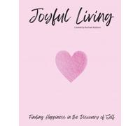 Joyful Living: Finding Happiness in the Discovery of Self