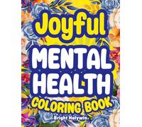 Joyful Mental Health: Coloring Book for Adults | Anxiety Therapy, Stress Relief, Mindfulness, Positive Quotes, Healing, Relaxation, Inspiration, Calming Self-Care, Motivation & Affirmations