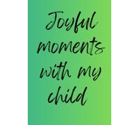 Joyful Moments With My Child: 6x9 lined notebook journal for mother and father to easily record happy memories of their son or daughter.